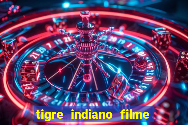 tigre indiano filme indiano tigre e drago